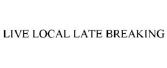 LIVE LOCAL LATE BREAKING