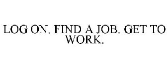 LOG ON. FIND A JOB. GET TO WORK.