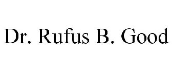 DR. RUFUS B. GOOD