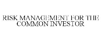 RISK MANAGEMENT FOR THE COMMON INVESTOR