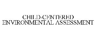 CHILD-CENTERED ENVIRONMENTAL ASSESSMENT