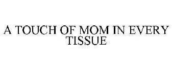A TOUCH OF MOM IN EVERY TISSUE