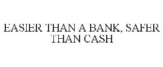 EASIER THAN A BANK, SAFER THAN CASH