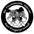 BE THUMBBUDDY SPECIAL GET FINGERPRINTED!