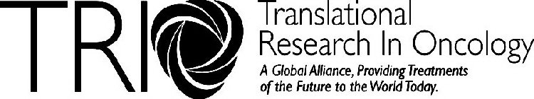 TRIO TRANSLATIONAL RESEARCH IN ONCOLOGY A GLOBAL ALLIANCE, PROVIDING TREATMENTS OF THE FUTURE TO THE WORLD TODAY