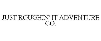 JUST ROUGHIN' IT ADVENTURE CO.