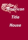 AMERICAN TITLE HOUSE