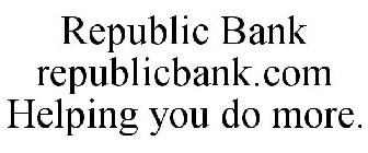 REPUBLIC BANK REPUBLICBANK.COM HELPING YOU DO MORE.