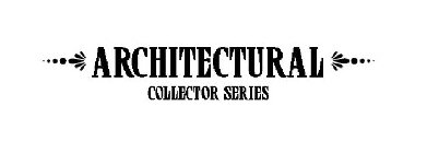 ARCHITECTURAL COLLECTOR SERIES