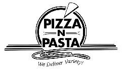 PIZZA N PASTA WE DELIVER VARIETY!