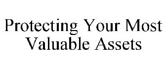 PROTECTING YOUR MOST VALUABLE ASSETS