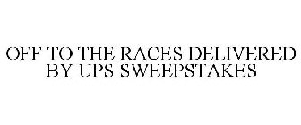OFF TO THE RACES DELIVERED BY UPS SWEEPSTAKES