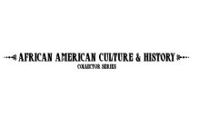 AFRICAN AMERICAN CULTURE & HISTORY COLLECTOR SERIES