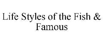 LIFE STYLES OF THE FISH & FAMOUS