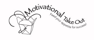 MOTIVATIONAL TAKE OUT FEED YOUR APPETITE FOR SUCCESS!