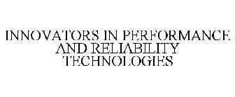 INNOVATORS IN PERFORMANCE AND RELIABILITY TECHNOLOGIES