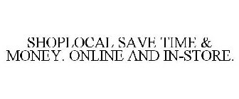SHOPLOCAL SAVE TIME & MONEY. ONLINE ANDIN-STORE.