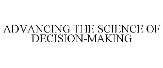 ADVANCING THE SCIENCE OF DECISION-MAKING