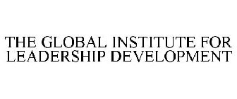 THE GLOBAL INSTITUTE FOR LEADERSHIP DEVELOPMENT