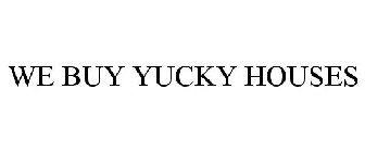 WE BUY YUCKY HOUSES