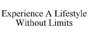 EXPERIENCE A LIFESTYLE WITHOUT LIMITS