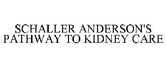 SCHALLER ANDERSON'S PATHWAY TO KIDNEY CARE