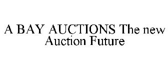 A BAY AUCTIONS THE NEW AUCTION FUTURE