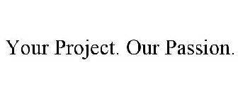 YOUR PROJECT. OUR PASSION.