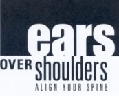 EARS OVER SHOULDERS ALIGN YOUR SPINE