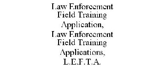 LAW ENFORCEMENT FIELD TRAINING APPLICATION, LAW ENFORCEMENT FIELD TRAINING APPLICATIONS, L.E.F.T.A.