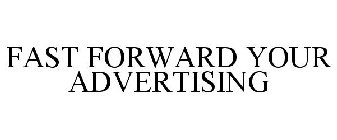 FAST FORWARD YOUR ADVERTISING
