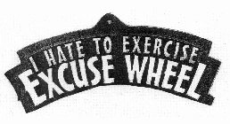 I HATE TO EXERCISE EXCUSE WHEEL