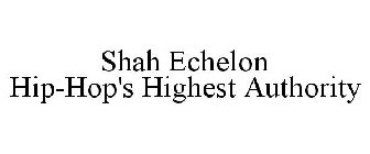 SHAH ECHELON HIP-HOP'S HIGHEST AUTHORITY