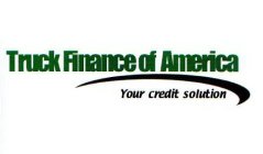 TRUCK FINANCE OF AMERICA YOUR CREDIT SOLUTION