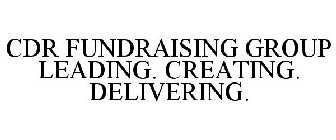 CDR FUNDRAISING GROUP LEADING. CREATING. DELIVERING.