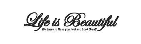 LIFE IS BEAUTIFUL WE STRIVE TO MAKE YOU FEEL AND LOOK GREAT!