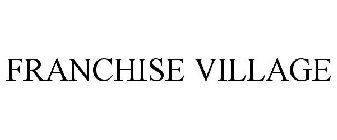 FRANCHISE VILLAGE