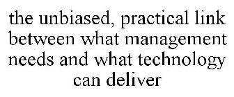 THE UNBIASED, PRACTICAL LINK BETWEEN WHAT MANAGEMENT NEEDS AND WHAT TECHNOLOGY CAN DELIVER