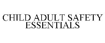 CHILD ADULT SAFETY ESSENTIALS