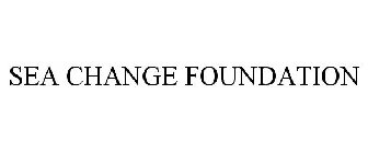 SEA CHANGE FOUNDATION