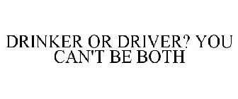 DRINKER OR DRIVER? YOU CAN'T BE BOTH