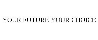 YOUR FUTURE YOUR CHOICE