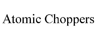 ATOMIC CHOPPERS