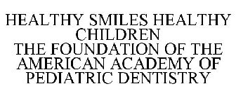 HEALTHY SMILES HEALTHY CHILDREN THE FOUNDATION OF THE AMERICAN ACADEMY OF PEDIATRIC DENTISTRY