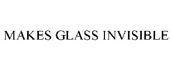 MAKES GLASS INVISIBLE