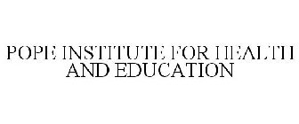 POPE INSTITUTE FOR HEALTH AND EDUCATION