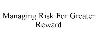 MANAGING RISK FOR GREATER REWARD