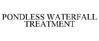 PONDLESS WATERFALL TREATMENT