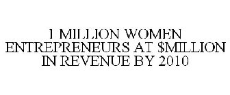 1 MILLION WOMEN ENTREPRENEURS AT $MILLION IN REVENUE BY 2010