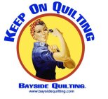 KEEP ON QUILTING BAYSIDE QUILTING WWW.BAYSIDEQUILTING.COM